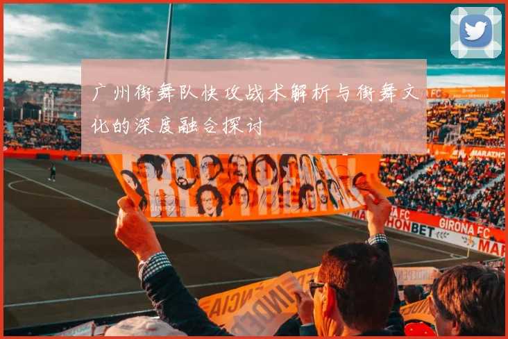 广州街舞队快攻战术解析与街舞文化的深度融合探讨