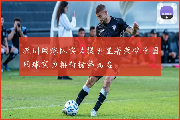 深圳网球队实力提升显著荣登全国网球实力排行榜第九名